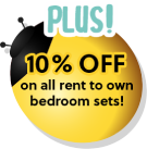 PLUS! 10% off on all rent to own bedroom sets!