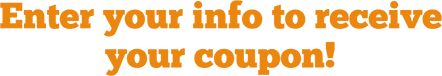 Enter your info to receive your coupon!