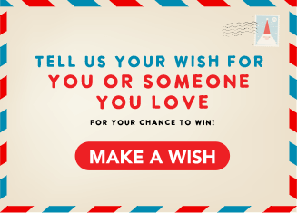 Tell us your WISH FOR YOU OR SOMEONE YOU LOVE for your chance to win!