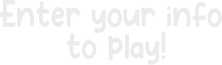 Enter your info to play!