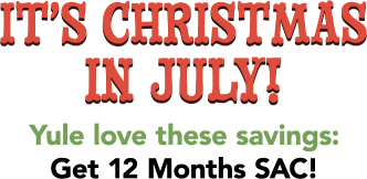 It's Christmas in July! Yule love these savings: Get 12 months SAC!