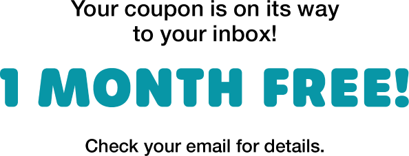Your coupon is on its way to your inbox! 1 month free! Check your email for details.